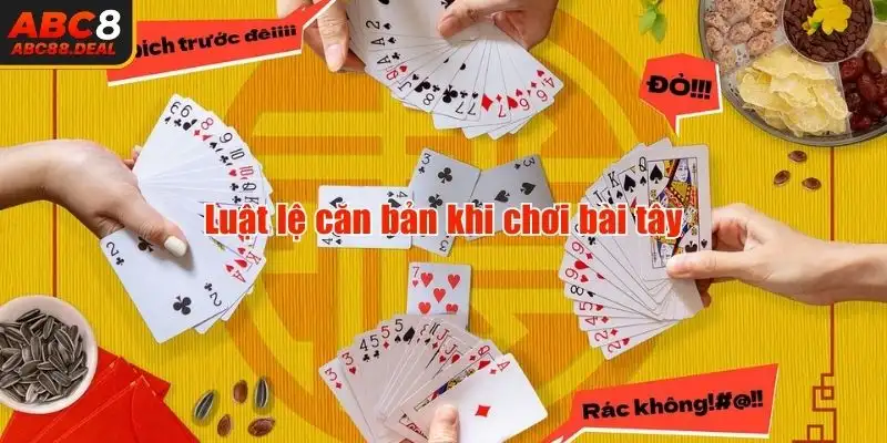 Những luật lệ căn bản cần biết khi chơi bài tây